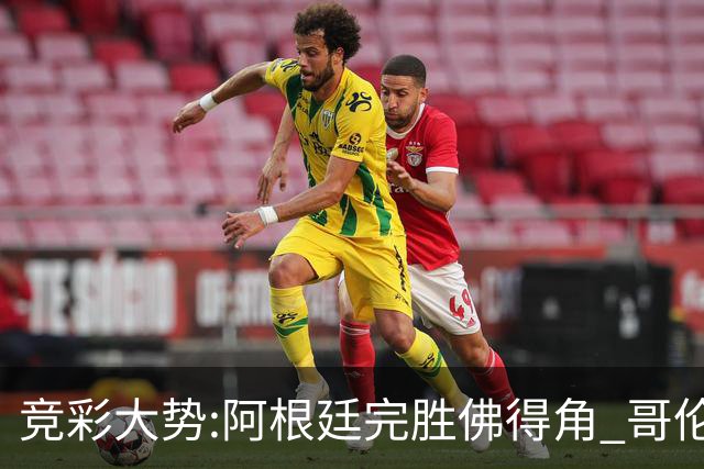 竞彩大势:阿根廷完胜佛得角 哥伦比亚赢球晋级